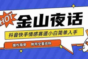 （9763期）抖音快手“情感矛盾”赛道-金山夜话，话题自带流量虚拟变现-附全集资料