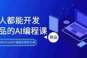 （9090期）人人都能 开发产品的AI编程课，开启你的ChatGPT编程的奇妙之旅