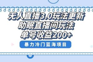 （8473期）无人直播3.0玩法更新，助眠直播间项目，单号收益200+，暴力冷门蓝海项目！