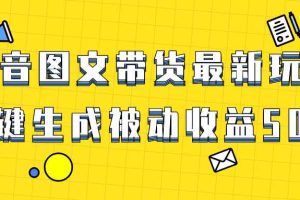 （8407期）爆火抖音图文带货项目，最新玩法一键生成，单日轻松被动收益500+