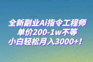 （7998期）全新副业Ai指令工程师，单价200-1w不等，小白轻松月入3000+！