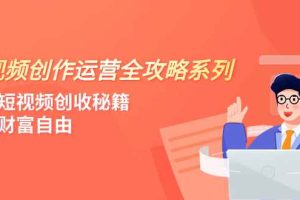 （7924期）短视频创作运营-全攻略系列，掌握短视频创收秘籍，实现财富自由（4节课）