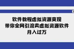 （7768期）软件教程虚拟资源变现：带你全网引流卖虚拟资源软件，月入过万（11节课）