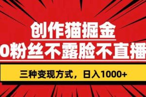 （7396期）创作猫掘金，0粉丝不直播不露脸，三种变现方式 日入1000+轻松上手(附资料)