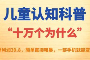（7261期）儿童认知科普“十万个为什么”一单利润39.8，简单粗暴，一部手机就能变现