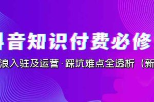 （7132期）抖音·知识付费·必修课，学浪入驻及运营·踩坑难点全透析（2023新版）