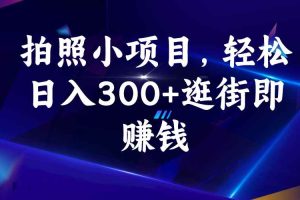 （6985期）拍照小项目，轻松日入300+逛街即赚钱