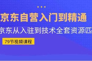 （6901期）京东自营入门到精通：京东从入驻到技术全套资源匹配（79节课）