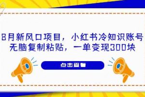 （6717期）8月新风口项目，小红书冷知识账号，无脑复制粘贴，一单变现300块