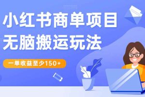 （6659期）小红书商单项目无脑搬运玩法，一单收益至少150+