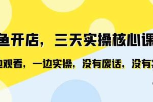 （6375期）闲鱼开店，三天实操核心课程，一边观看，一边实操，没有废话，没有套路
