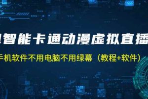 （5060期）AI智能卡通动漫虚拟人直播操作教程 手机软件不用电脑不用绿幕（教程+软件）