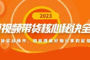 （4904期）短视频带货核心秘诀全辑：带货实战操作，彻底理解好物分享的起号逻辑
