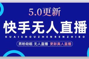 （4825期）快手无人直播5.0，暴力1小时收益2000+丨更新真人直播玩法（视频教程+文档）