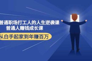 （4189期）写给普通职场打工人的人生逆袭课：普通人赚钱成长课 从白手起家到年赚百万