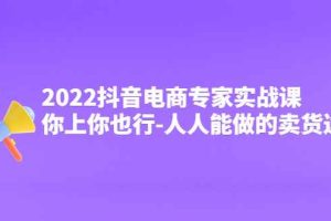 （4106期）2022抖音电商专家实战课，你上你也行-人人能做的卖货达人