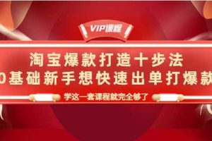（4085期）淘宝爆款打造十步法，0基础新手想快速出单打爆款，学这一套课程就完全够了