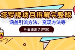 （3238期）外面培训价3980的项目《塔罗牌项目拆解完整版：涵盖引流方法、变现方法等》