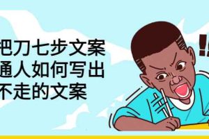 （2833期）三把刀七步文案：普通人如何写出划不走的文案