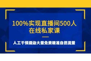 （2577期）100%实现直播间500人在线私家课，人工干预撬动大量免费精准自然流量