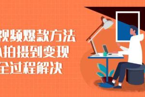 （2285期）短视频爆款方法：从拍摄到变现全过程解决