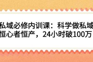 （2214期）私域必修内训课：科学做私域，恒心者恒产，24小时破100万