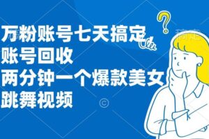 （13136期）万粉账号七天搞定，账号回收，两分钟一个爆款美女跳舞视频