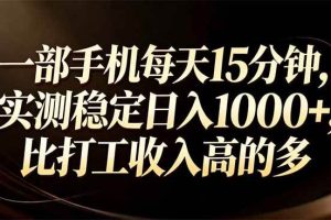 (17352期)一部手机每天15分钟,实测稳定日入1000+,比打工收入还高