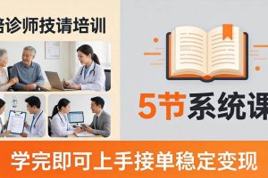 （18116期）想做陪诊师不知从何下手？5节系统课教你掌握核心技能，学完即可上手接单稳定变现