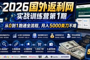 （18807期）2026国外返利网实战变现营-第一期，从零拆解项目逻辑与流程，跑通完整变现链路，月入5000美金