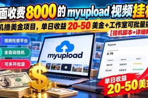(20948期)外面收费8000的myupload视频挂机撸美金项目,单日收益20-50美金+工作室可批量搞【挂机脚本+详细教程】