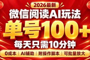 (20996期)微信阅读AI新玩法,日做10分钟,单号100+,0成本可批量放大,附脚本